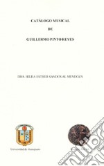 Catálogo musical de Guillermo Pinto Reyes. Ediz. italiana, spagnola e inglese libro