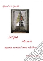 Scripta manent. Racconti e poesie d'amore e di libertà