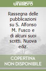 Rassegna delle pubblicazioni su S. Alfonso M. Fusco e di alcuni suoi scritti. Nuova ediz.