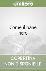 Come il pane nero