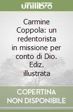 Carmine Coppola: un redentorista in missione per conto di Dio. Ediz. illustrata