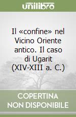 Il «confine» nel Vicino Oriente antico. Il caso di Ugarit (XIV-XIII a. C.)