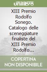 XIII Premio Rodolfo Sonego. Catalogo delle sceneggiature finaliste del XIII Premio Rodolfo Sonego. Ediz. italiana e inglese