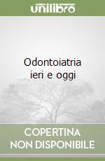 Odontoiatria ieri e oggi