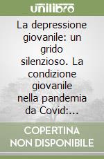 La depressione giovanile: un grido silenzioso. La condizione giovanile nella pandemia da Covid: Avezzano libro