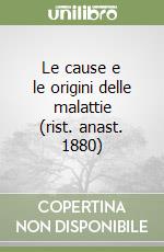 Le cause e le origini delle malattie (rist. anast. 1880) libro