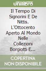 Il Tempo Di Signorini E De Nittis. L'Ottocento Aperto Al Mondo Nelle Collezioni Borgiotti E Piceni libro