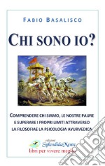 Chi sono io? Comprendere chi siamo, le nostre paure e superare i propri limiti attraverso la filosofia e la psicologia ayurvedica