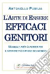 L'arte di essere efficaci genitori. Manuale prêt-à-porter per il mestiere più difficile del mondo libro di Pumilia Antonello