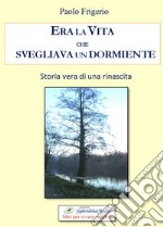 Era la vita che svegliava un dormiente. Storia vera di una rinascita libro