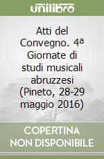 Atti del Convegno. 4ª Giornate di studi musicali abruzzesi (Pineto, 28-29 maggio 2016)