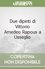 Due dipinti di Vittorio Amedeo Rapous a Usseglio