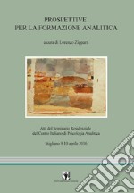 Prospettive per la formazione analitica. Atti del Seminario residenziale del Centro Italiano di Psicologia Analitica (Stigliano, 9-10 aprile 2016) libro