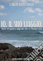 Io. Il mio viaggio. Storie di quattro migranti che ce l'hanno fatta