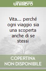 Vita... perché ogni viaggio sia una scoperta anche di se stessi libro