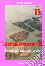 Una curiosità veneziana per volta. I primi cento post... e più... e altro. Vol. 5 libro