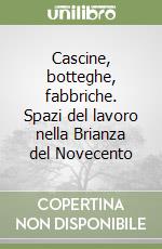 Cascine, botteghe, fabbriche. Spazi del lavoro nella Brianza del Novecento libro