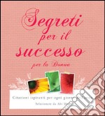 Segreti per il successo per la donna. Citazioni ispiranti per ogni giorno dell'anno