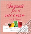 Segreti per il successo per la donna. Citazioni ispiranti per ogni giorno dell'anno libro