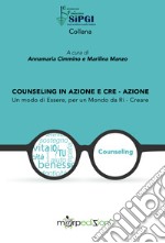 Counseling in azione e cre-azione. Un modo di essere, per un mondo da ri-creare libro