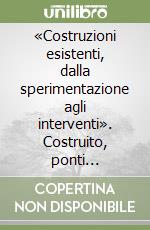 «Costruzioni esistenti, dalla sperimentazione agli interventi». Costruito, ponti sismicità. Ediz. italiana e inglese libro