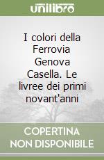 I colori della Ferrovia Genova Casella. Le livree dei primi novant'anni libro