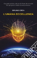 L'umana eccellenza. Una guida preziosa, utile per fare fronte alle avversità che ogni giorno turbano la nostra esistenza. Nuova ediz. libro