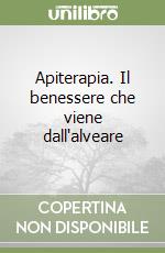 Apiterapia. Il benessere che viene dall'alveare