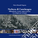 Narbona di Castelmagno. Abbandono, rovine, sopravvivenze. Una indagine per immagini. Ediz. illustrata