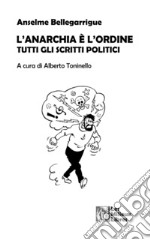 L'anarchia è l'ordine. Tutti gli scritti politici libro