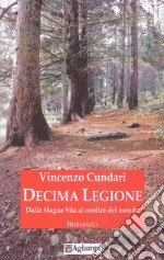 Decima Legione. Dalla Magna Sila ai confini del mondo libro