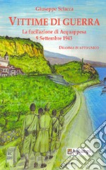 Vittime di guerra. La fucilazione di Acquappesa 9 settembre 1943. Dramma in atto unico libro