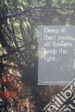 Deep in their roots, all flowers keep the light. Ediz. illustrata libro