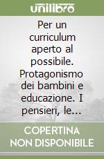 Per un curriculum aperto al possibile. Protagonismo dei bambini e educazione. I pensieri, le pratiche e gli strumenti libro