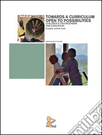 Towards a curriculum open to possibilities. Children's protagonism and education. Thoughts, actions, tools libro
