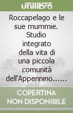 Roccapelago e le sue mummie. Studio integrato della vita di una piccola comunità dell'Appennino... Atti dei convegni (24 settembre 2011; 22 settembre 2012) libro