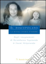 Il discepolo. Dagli insegnamenti di Paramhansa Yogananda & Swami Kriyananda libro