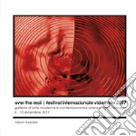 Over the real. Festival internazionale videoarte 2017. Galleria d'Arte Moderna e Contemporanea Lorenzo Viani Viareggio, 6-10 dicembre. Ediz. illustrata libro