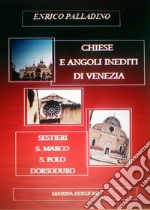 Chiese e angoli inediti di Venezia. Sestieri S. Marco S. Polo Dorsoduro