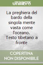 La preghiera del bardo della singola mente vasta come l'oceano. Testo tibetano a fronte