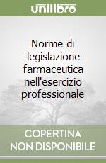 Norme di legislazione farmaceutica nell'esercizio professionale libro