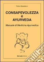 Consapevolezza e ayurveda. Manuale di medicina ayurvedica