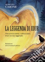 La leggenda di Idur. Non aveva niente, voleva tutto, trovò la sua leggenda