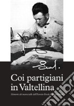 Coi partigiani in Valtellina. Memorie del maresciallo dell'Esercito Ercole Ciriaco Valenti libro