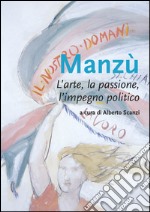 Manzù. L'arte, la passione, l'impegno politico. Ediz. illustrata