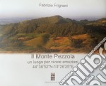 Il Monte Pezzola. Un luogo per vivere emozioni 44°36'52'N-10°26'25'E. Ediz. illustrata