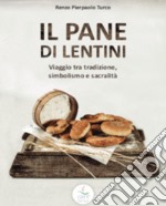 Il pane di Lentini. Viaggio tra tradizione, simbolismo e sacralità. Ediz. italiana e inglese