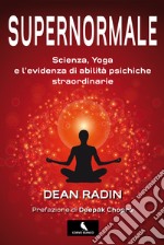 Supernormale. Scienza, yoga e l'evidenza di abilità psichiche straordinarie