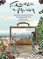 Firenze in valigia. Lucrezia e le sculture di Folon nel giardino delle rose libro