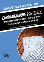 L'arrangiatore pop/rock. Una guida pratica nel mondo della pop music: strumentazione e notazione musicale libro